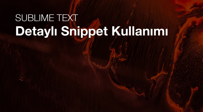 Sublime Text ile Detaylı Snippet Kullanımı